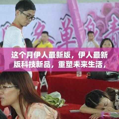 伊人最新版科技新品,智能革新重塑未来生活体验