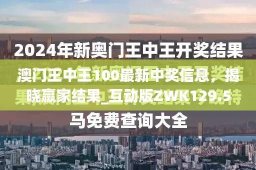 澳门王中王100最新中奖信息,揭晓赢家结果_互动版ZWK129.51