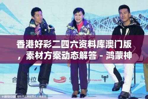 香港好彩二四六资料库澳门版,素材方案动态解答 - 鸿蒙神祗GAS569.53