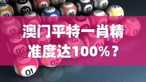 澳门平特一肖精准度达100%?决策信息详实保障_Tech版LQU167.27