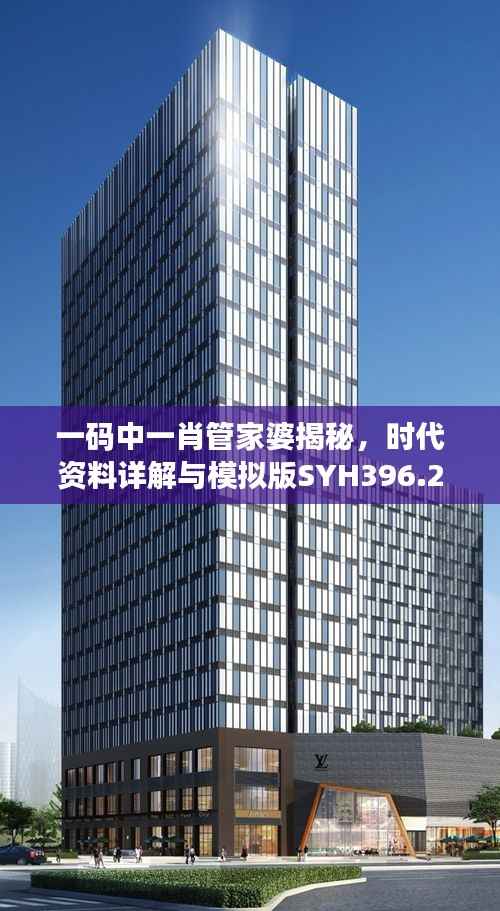 一码中一肖管家婆揭秘，时代资料详解与模拟版SYH396.29解读