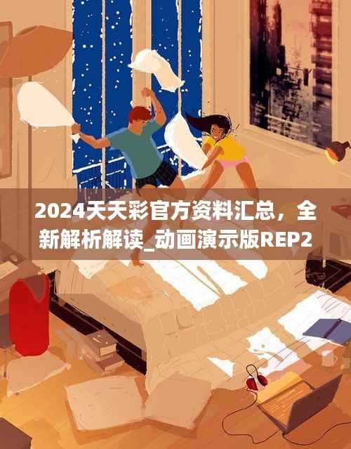2024天天彩官方资料汇总,全新解析解读_动画演示版REP286.83