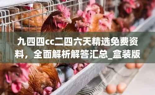 九四四cc二四六天精选免费资料,全面解析解答汇总_盒装版WYQ568.29