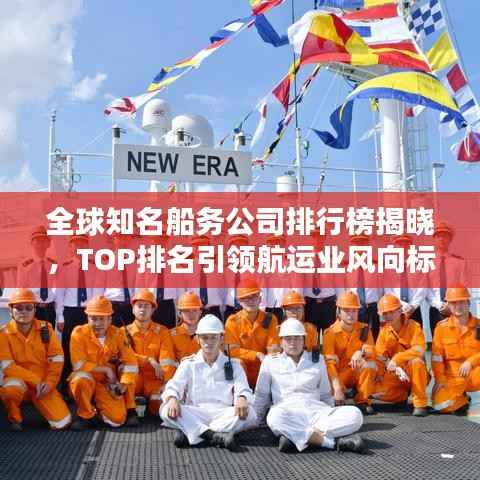 全球知名船务公司排行榜揭晓,TOP排名引领航运业风向标