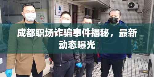 成都职场诈骗事件揭秘,最新动态曝光