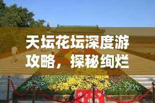 天坛花坛深度游攻略,探秘绚烂花海,领略皇家园林魅力