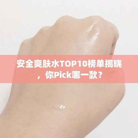 安全爽肤水TOP10榜单揭晓,你Pick哪一款?