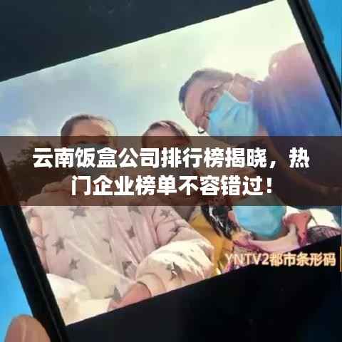 云南饭盒公司排行榜揭晓,热门企业榜单不容错过!