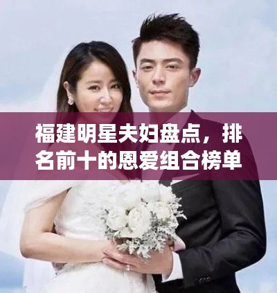 福建明星夫妇盘点,排名前十的恩爱组合榜单揭晓!