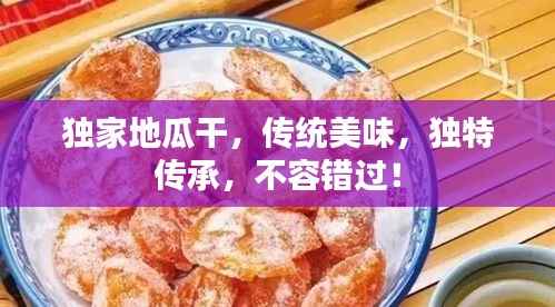 独家地瓜干,传统美味,独特传承,不容错过!