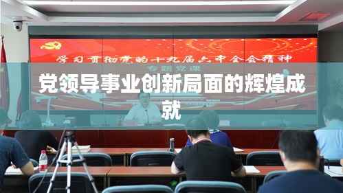 党领导事业创新局面的辉煌成就