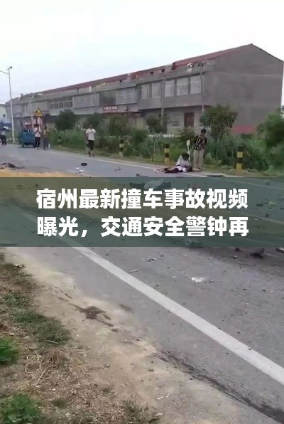 宿州最新撞车事故视频曝光,交通安全警钟再次敲响!