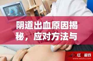 阴道出血原因揭秘,应对方法与建议