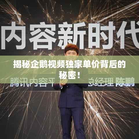 揭秘企鹅视频独家单价背后的秘密!
