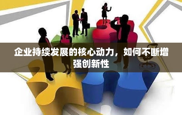 企业持续发展的核心动力,如何不断增强创新性