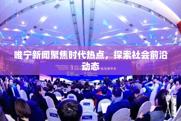 唯宁新闻聚焦时代热点,探索社会前沿动态