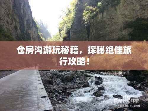 仓房沟游玩秘籍,探秘绝佳旅行攻略!